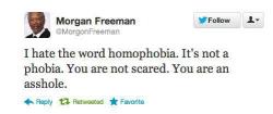 peorpodriaser:  intentandoseringeniero: Morgan Freeman: Odio la palabra homofobia. No es una fobia. No estás asustado. Eres un imbécil.