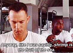 paul-is-my-bitch:  thegoddamazon:  samwiseg: Bubba: Have you ever been on a real shrimp boat? Forrest Gump: No, but I’ve been on a real big boat.  FINALLY. THE GIF SET WE’VE ALL BEEN WAITING FOR.   Bubba should have made a cookbook and sold it