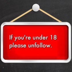 msexplorer:  I do check all of my followers and if I see you are under 18, I will block you… please just don’t follow and come back when you are 18.  Thank you! 