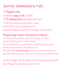 ook just leaving these info here in case someone wants to commission me 8&rsquo;) the prices are pretty much the same I did on deviantart so I guess they&rsquo;re ok?! I&rsquo;ll take only 4 commissions for now! please be patient with me, it might take