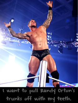 wrestlingssexconfessions:  I want to pull Randy Orton’s trunks off with my teeth. 