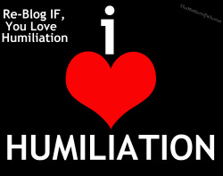 humiliationwhores:  There are women who require humiliation in order to achieve sexual release. If you are one of them, don’t be ashamed. This is who you are and it’s okay. Embrace it. Don’t hide in the shadows. Find someone who will use you properly